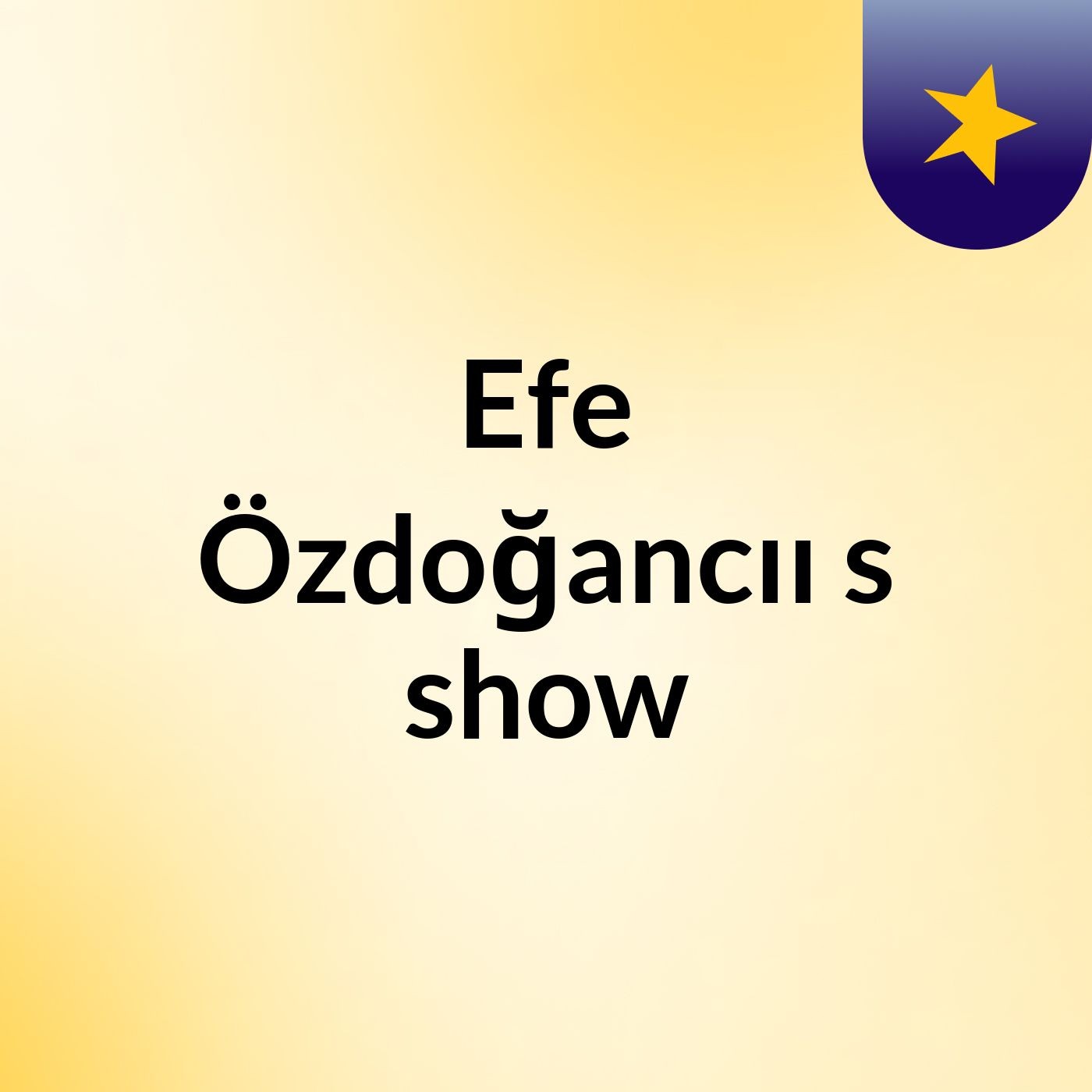 Efe Özdoğancıı's show