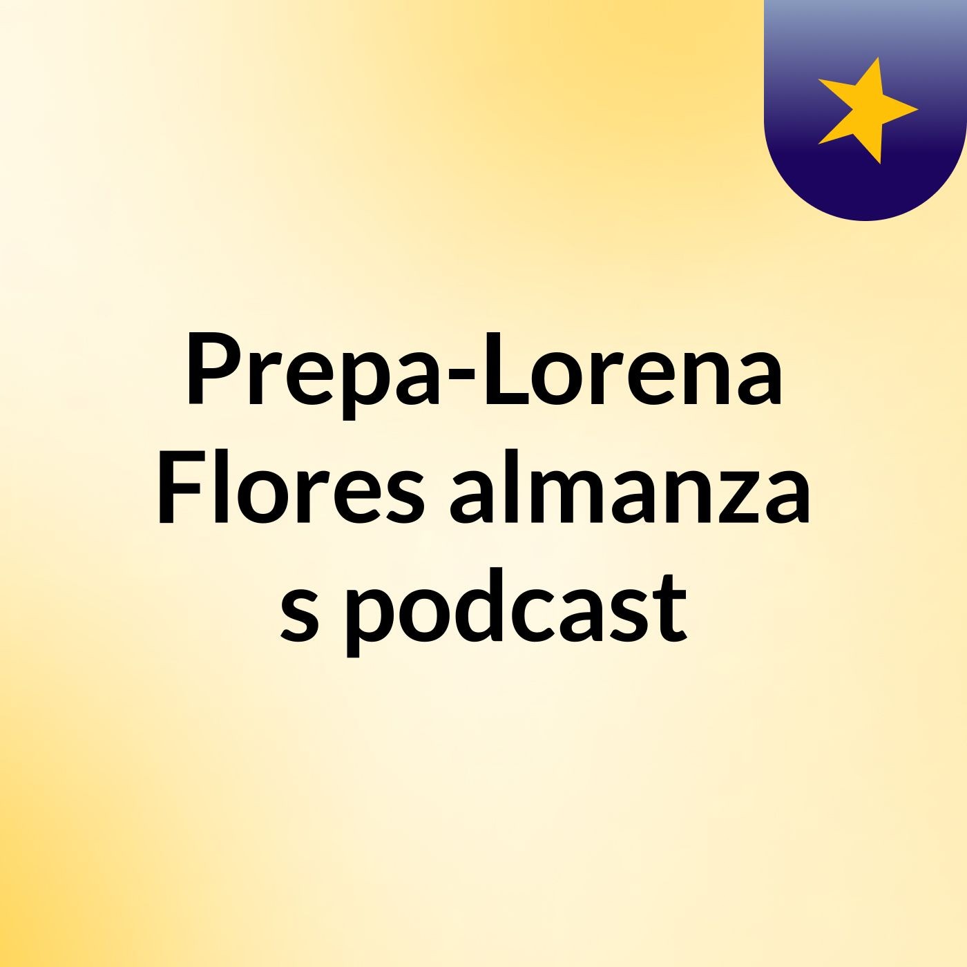 Prepa-Lorena Flores almanza's podcast