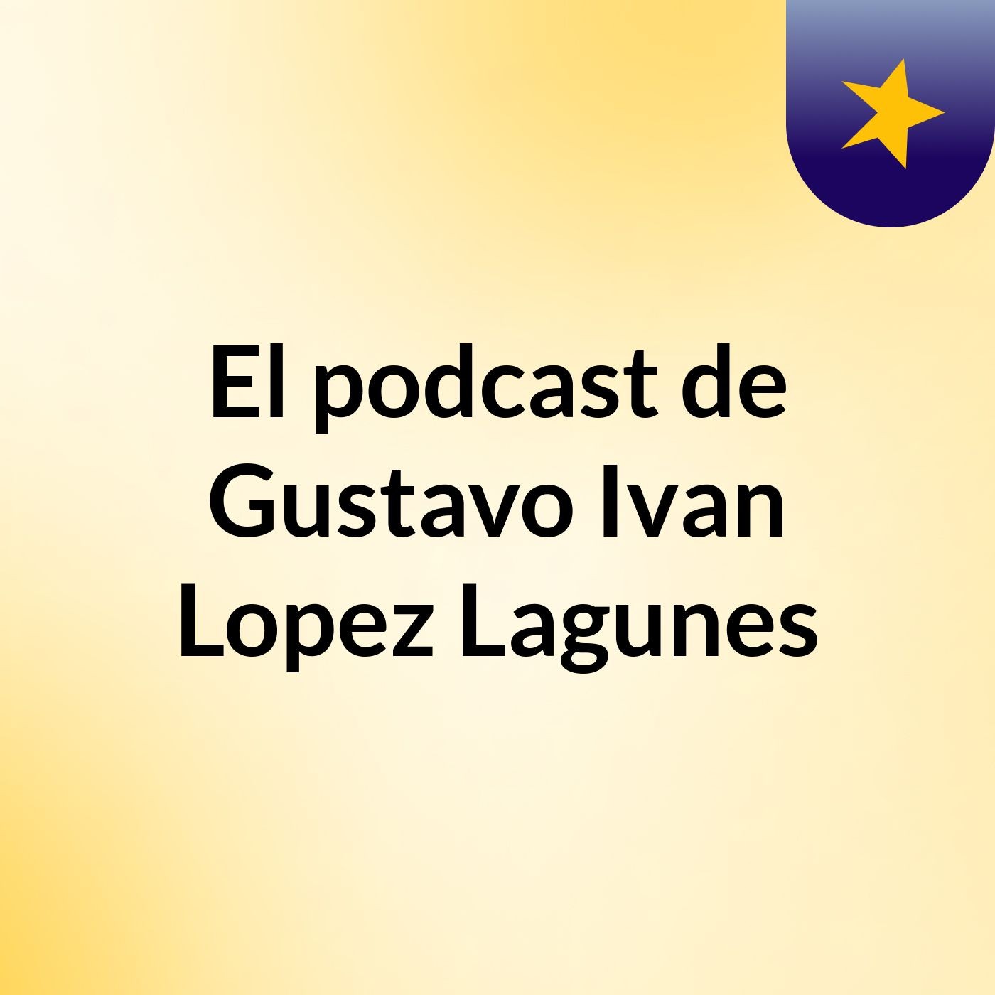 El podcast de Gustavo Ivan Lopez Lagunes