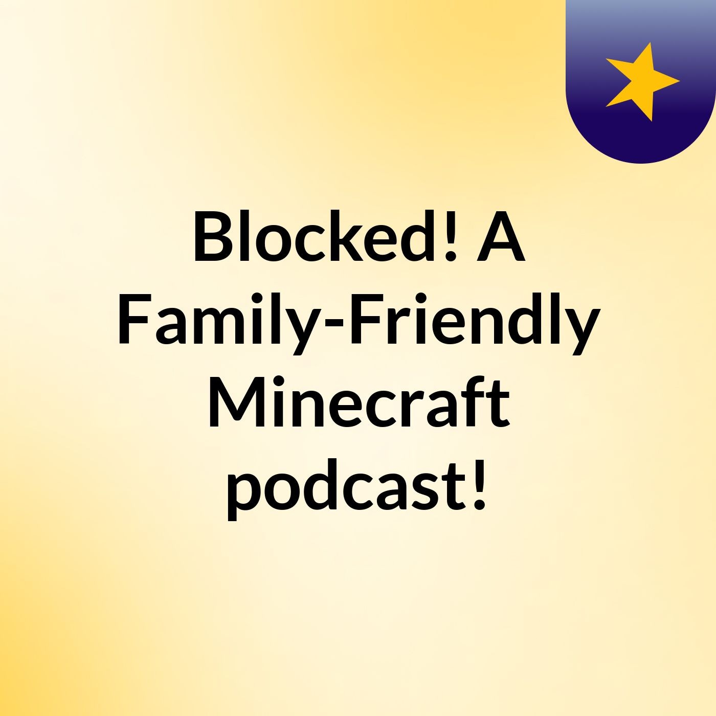 Blocked! A Family-Friendly Minecraft podcast!