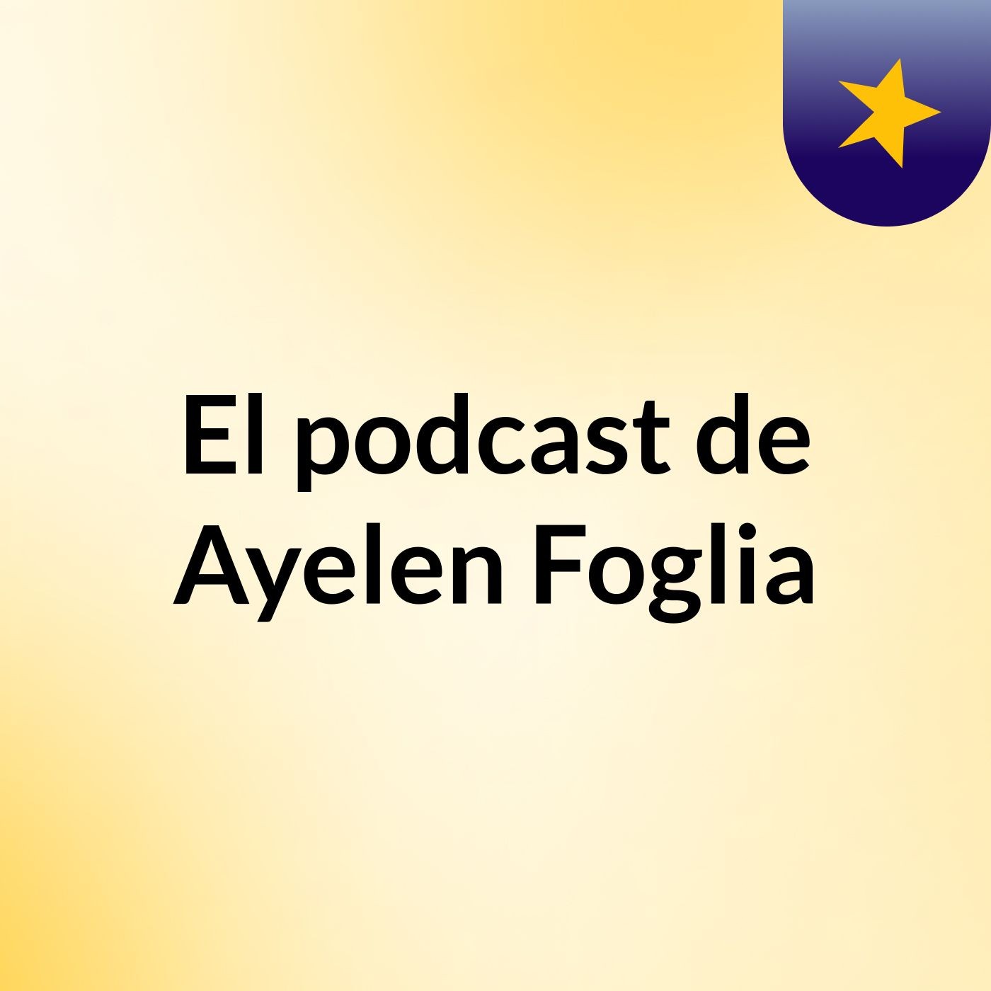 El podcast de Ayelen Foglia podcast artwork