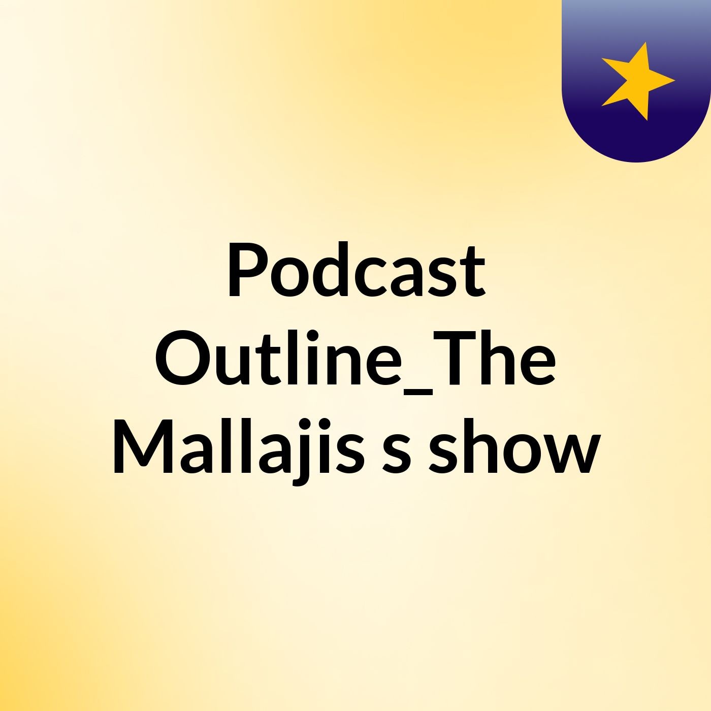 Podcast Outline_The Mallajis's show