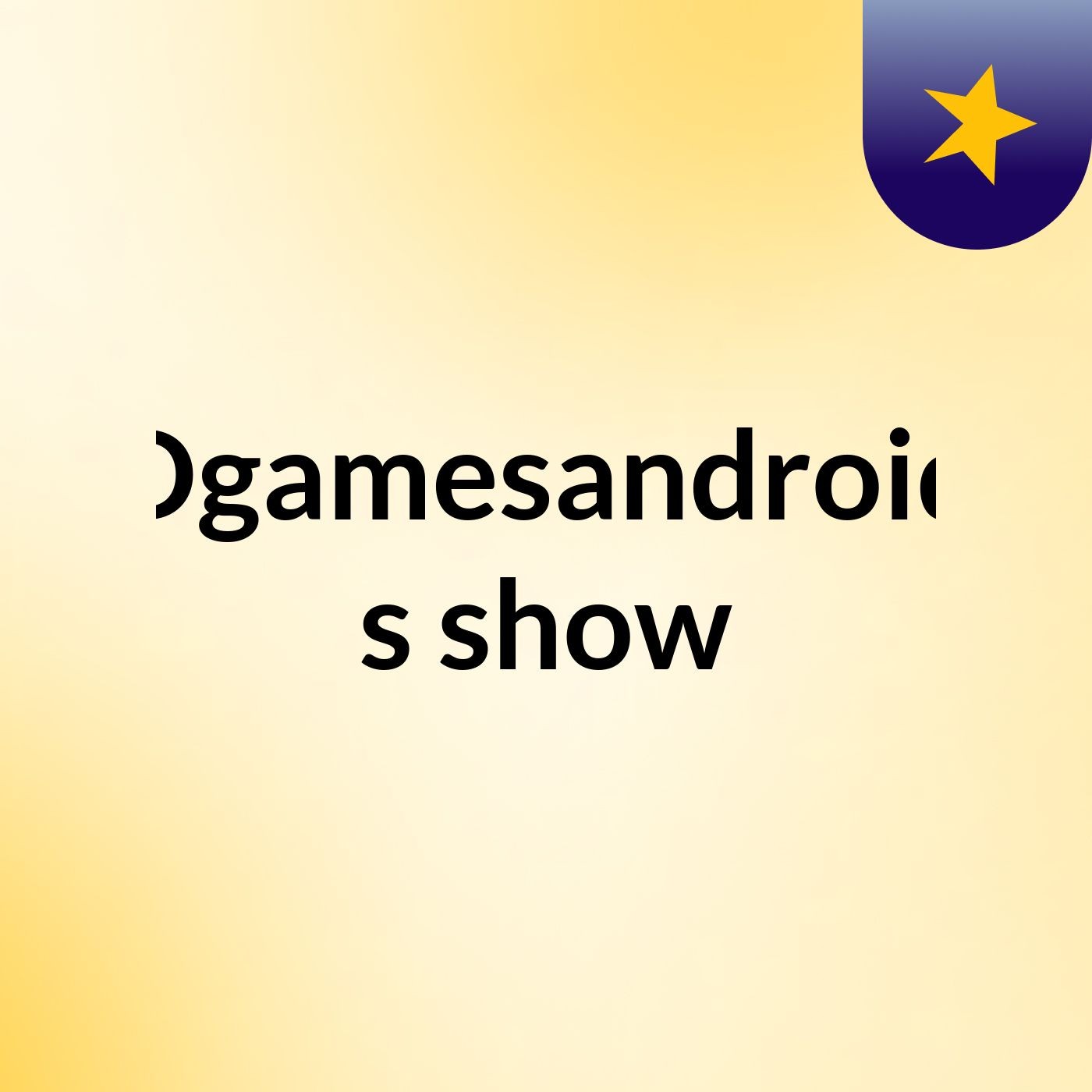 Dgamesandroid's show