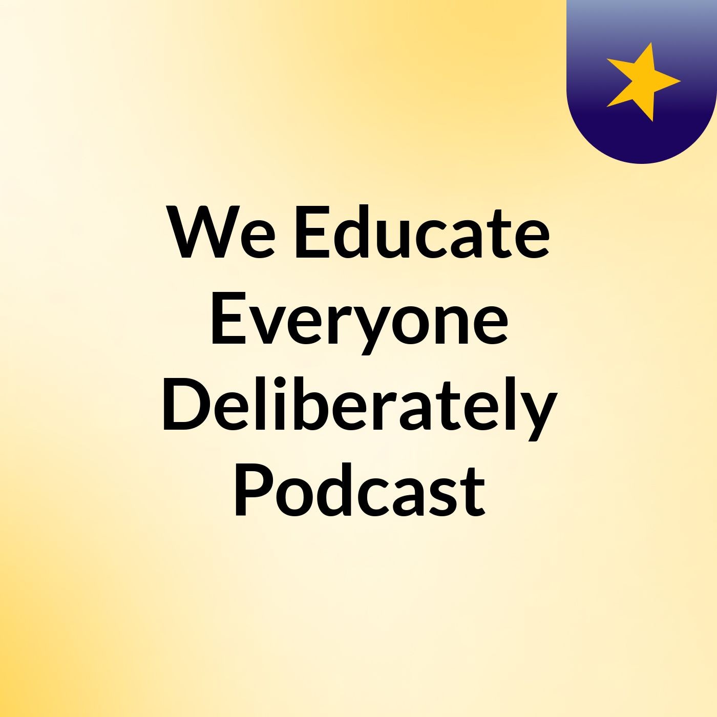 We Educate Everyone Deliberately Podcast