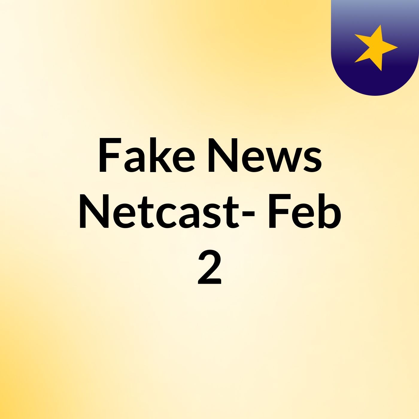 Fake News Netcast- Feb 2