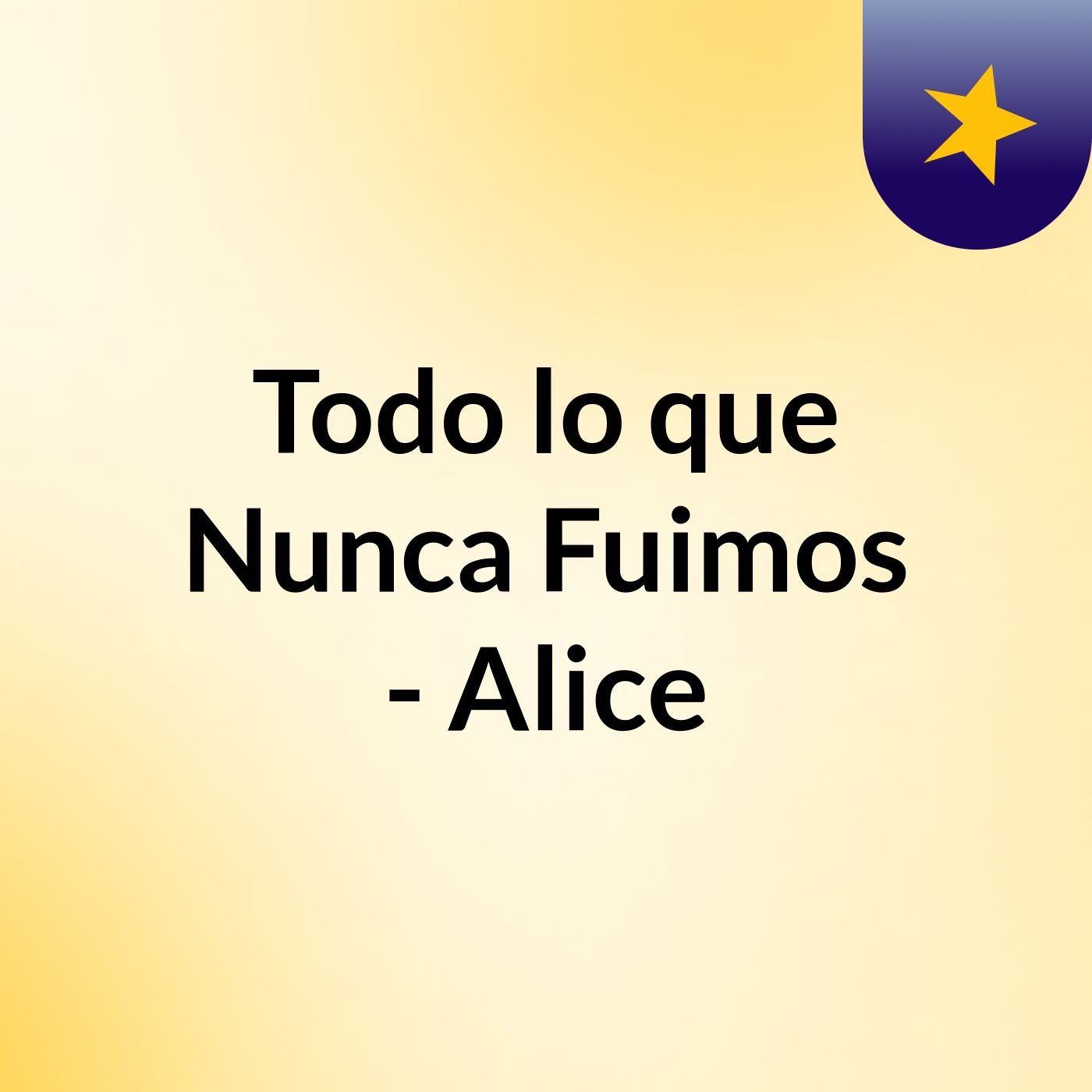 Todo lo que Nunca Fuimos - Alice podcast artwork