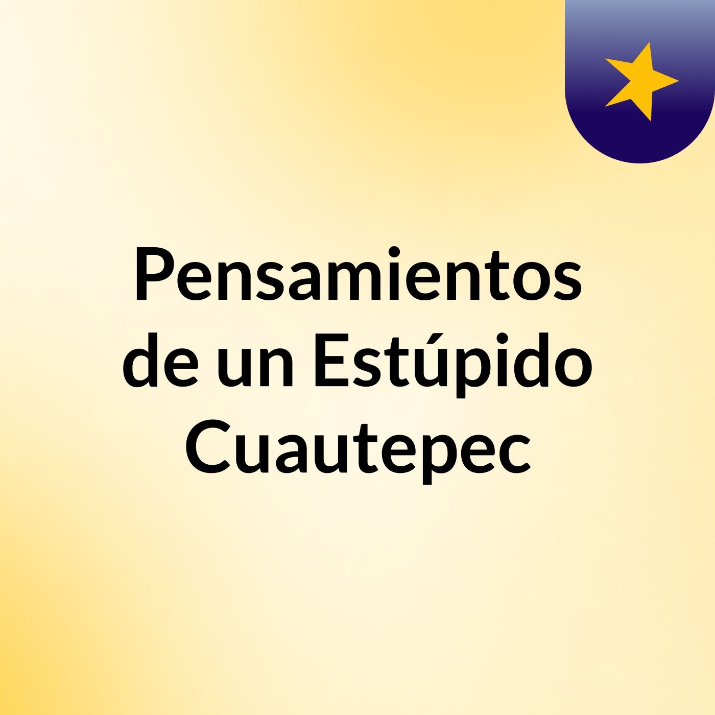 Pensamientos de un Estúpido, Cuautepec podcast artwork