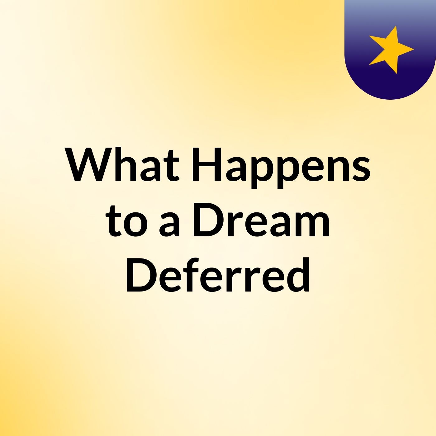 What Happens to a Dream Deferred