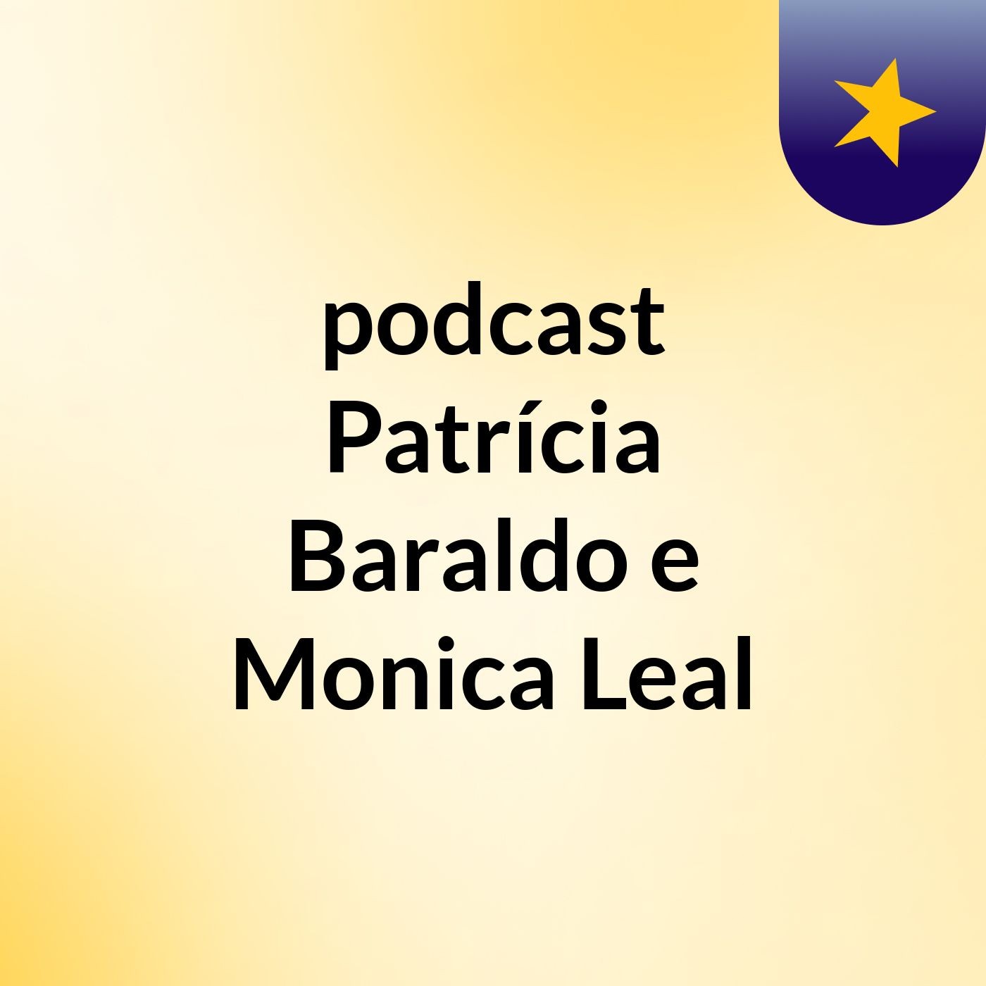 podcast  Patrícia Baraldo e Monica Leal