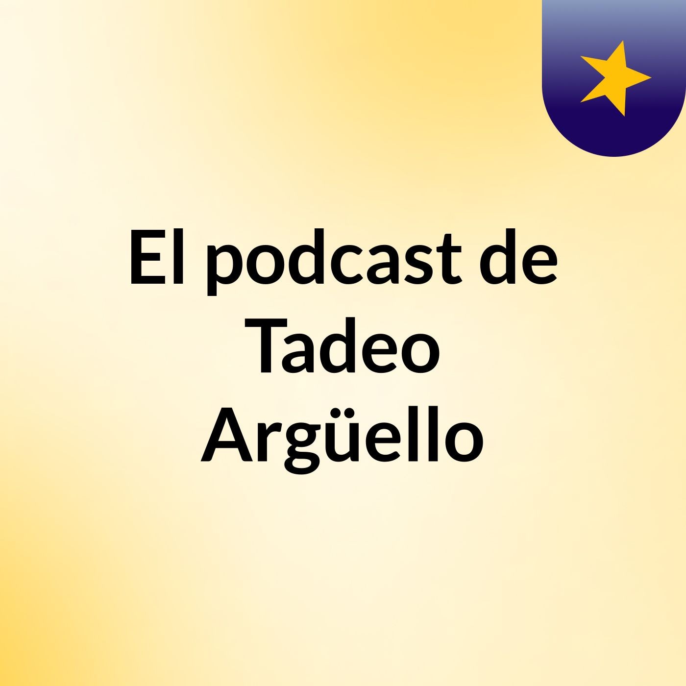 El podcast de Tadeo Argüello podcast artwork