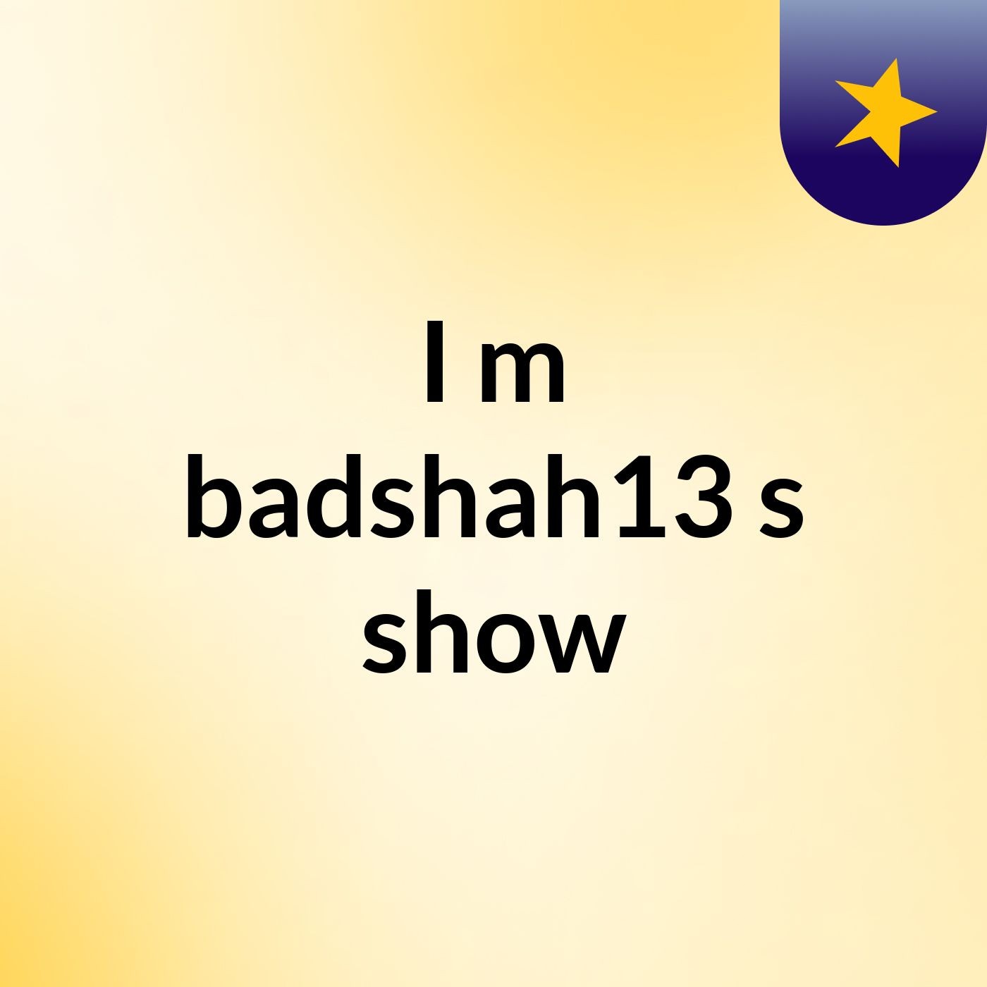 I'm badshah13's show