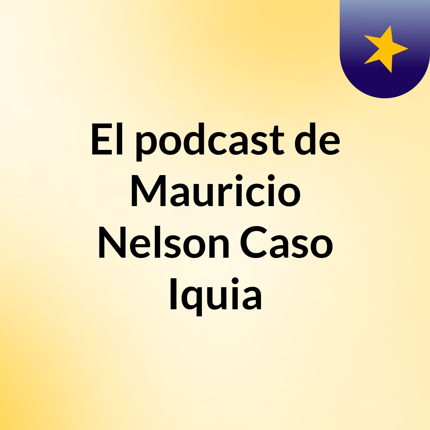 El podcast de Mauricio Nelson Caso Iquia