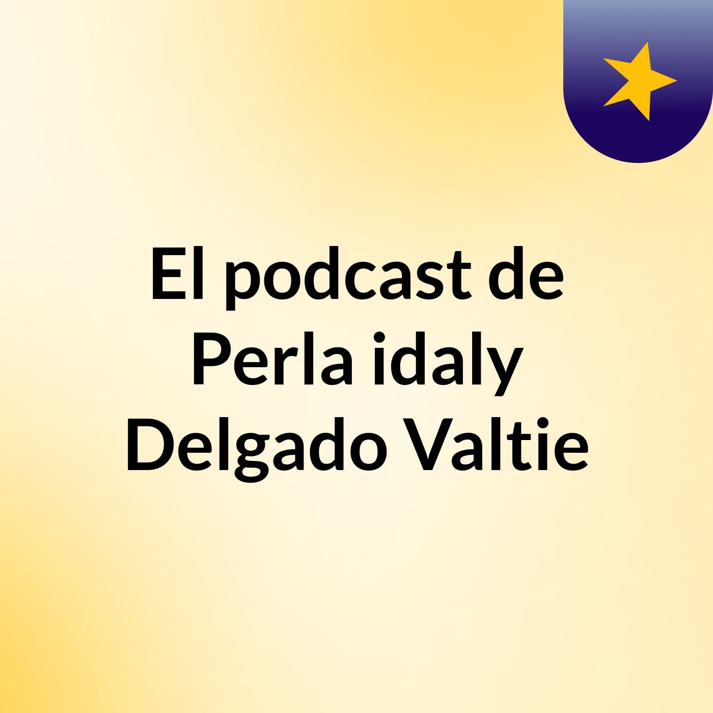 El podcast de Perla idaly Delgado Valtie podcast artwork
