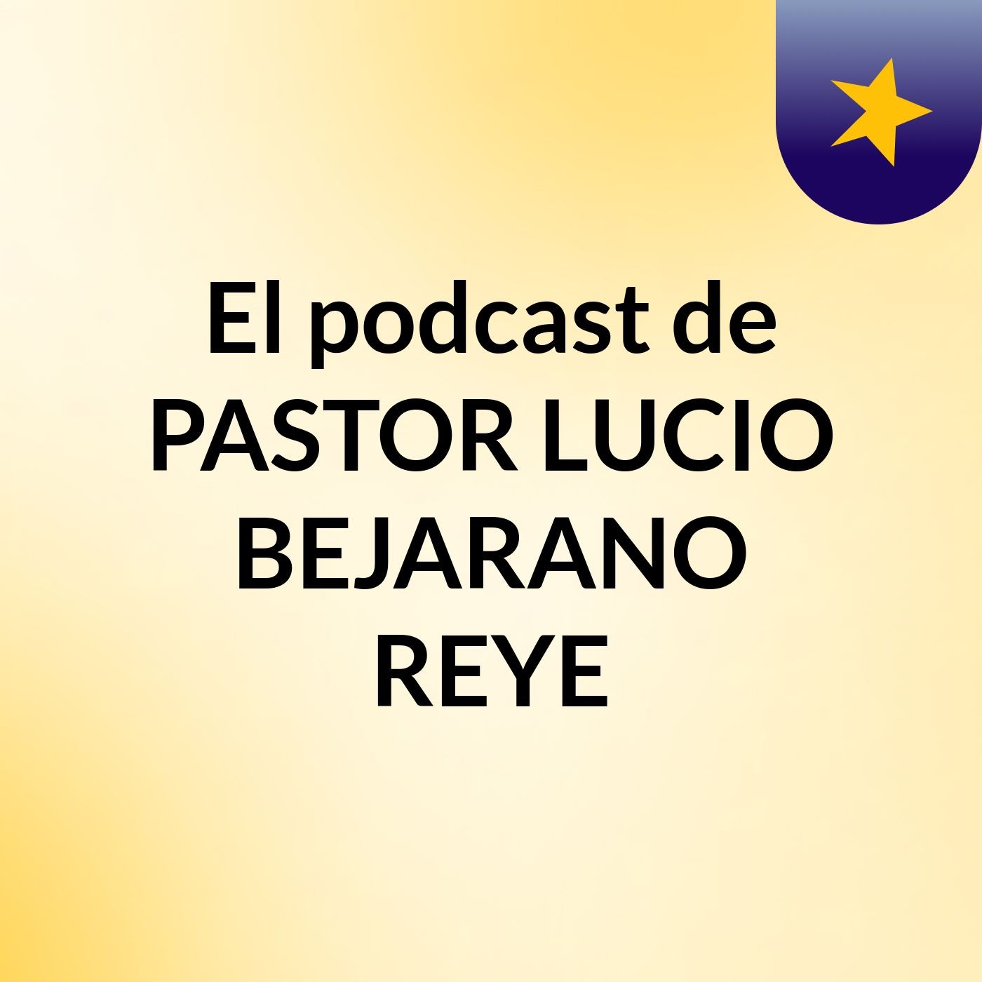 El podcast de PASTOR LUCIO BEJARANO REYE