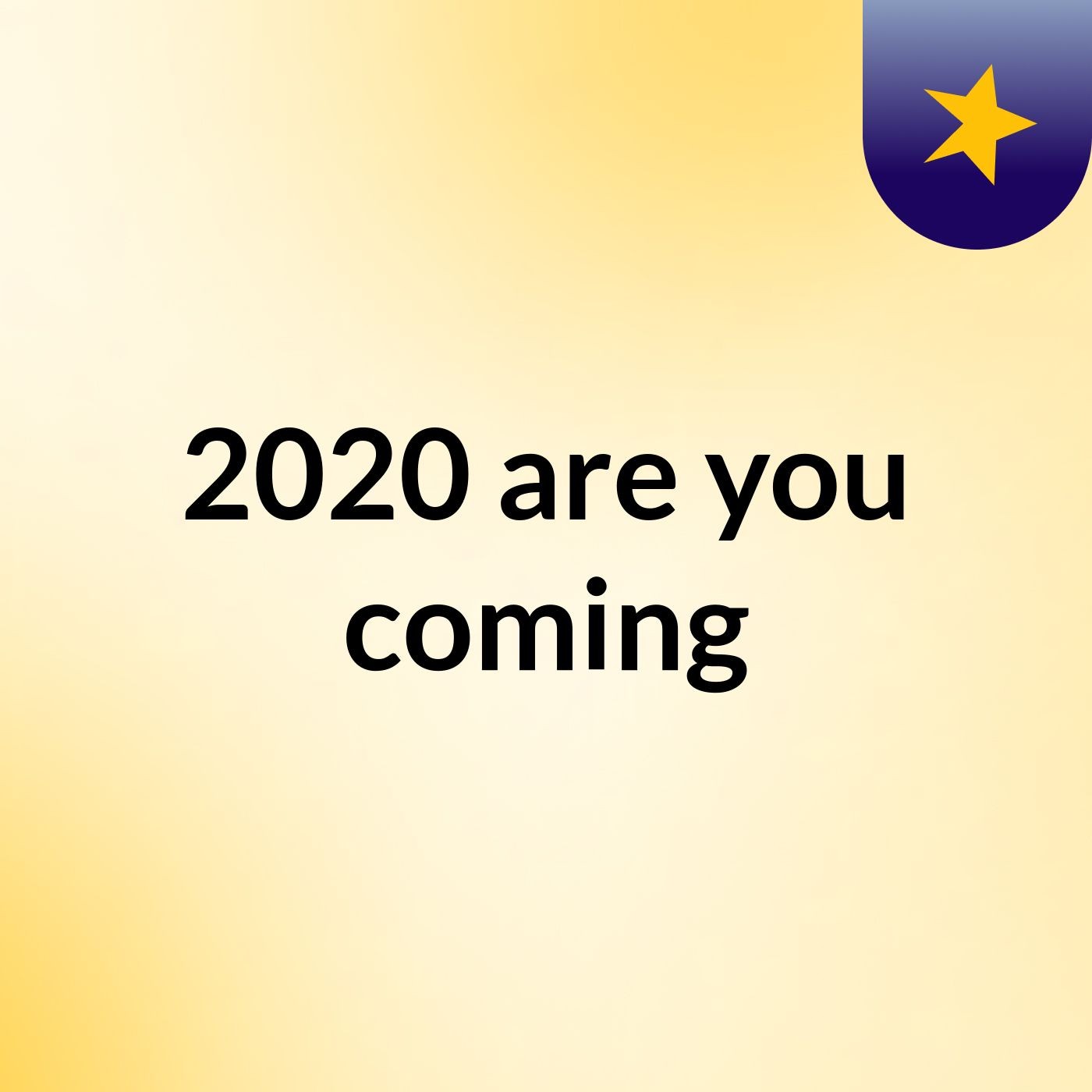 2020 are you coming