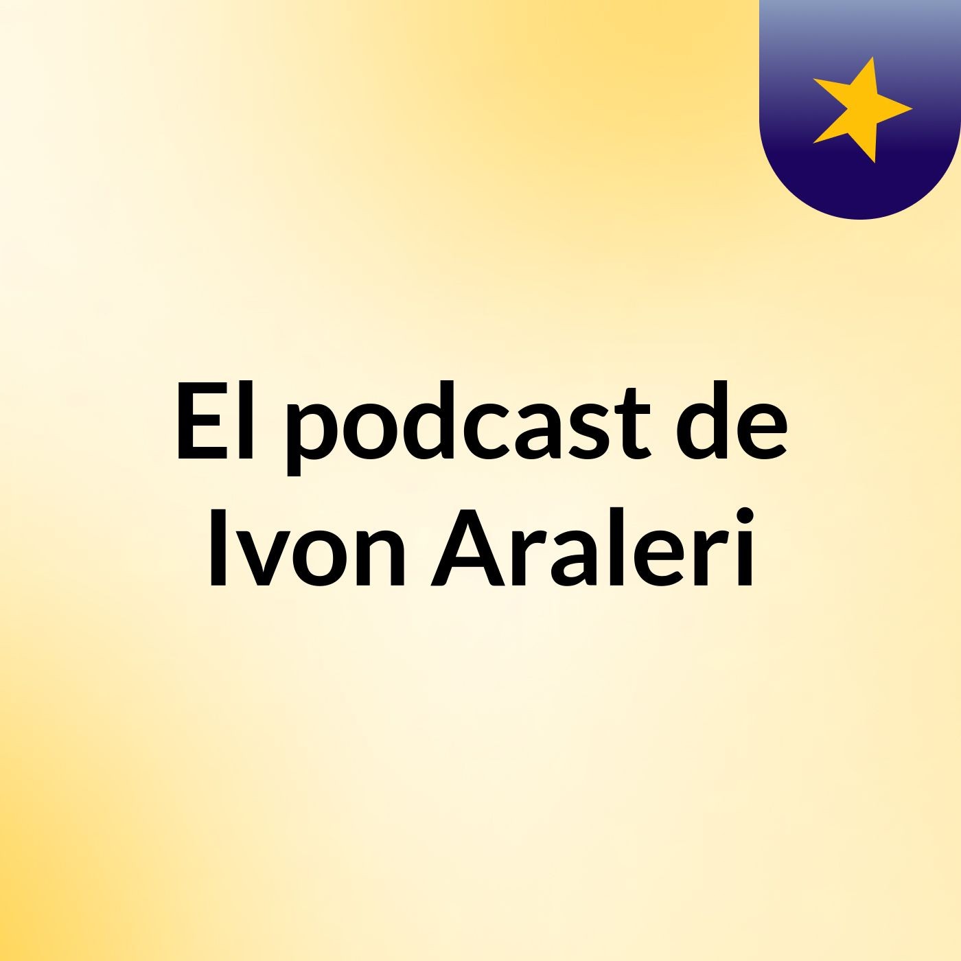 El podcast de Ivon Araleri