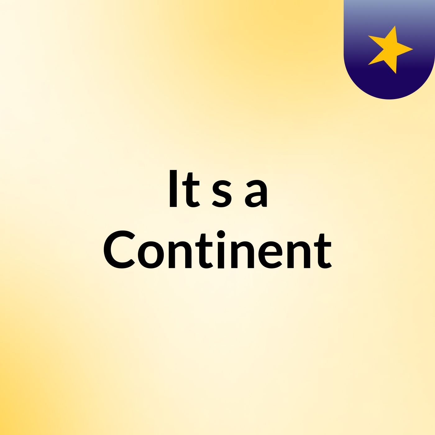 It\'s a Continent