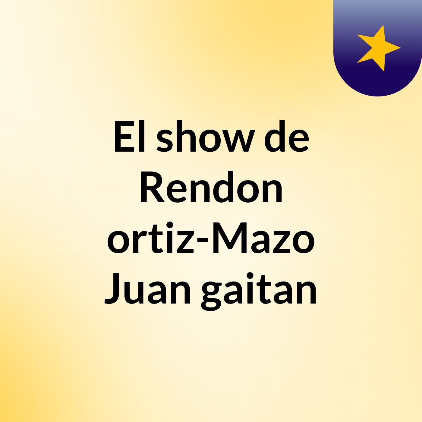 El show de Rendon ortiz-Mazo Juan gaitan