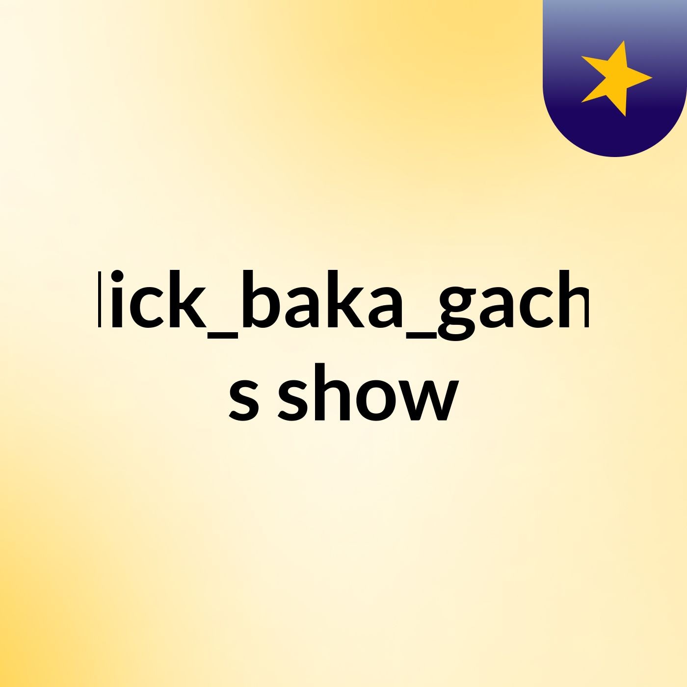 Nick_baka_gacha's show