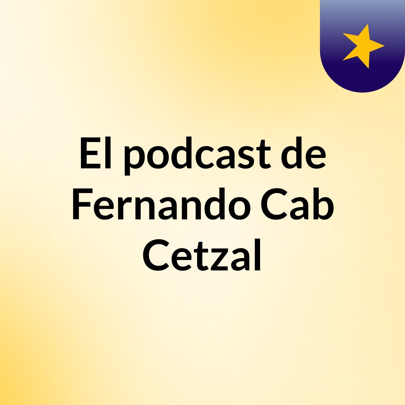 El podcast de Fernando Cab Cetzal