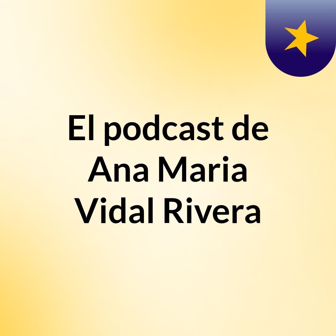 El podcast de Ana Maria Vidal Rivera