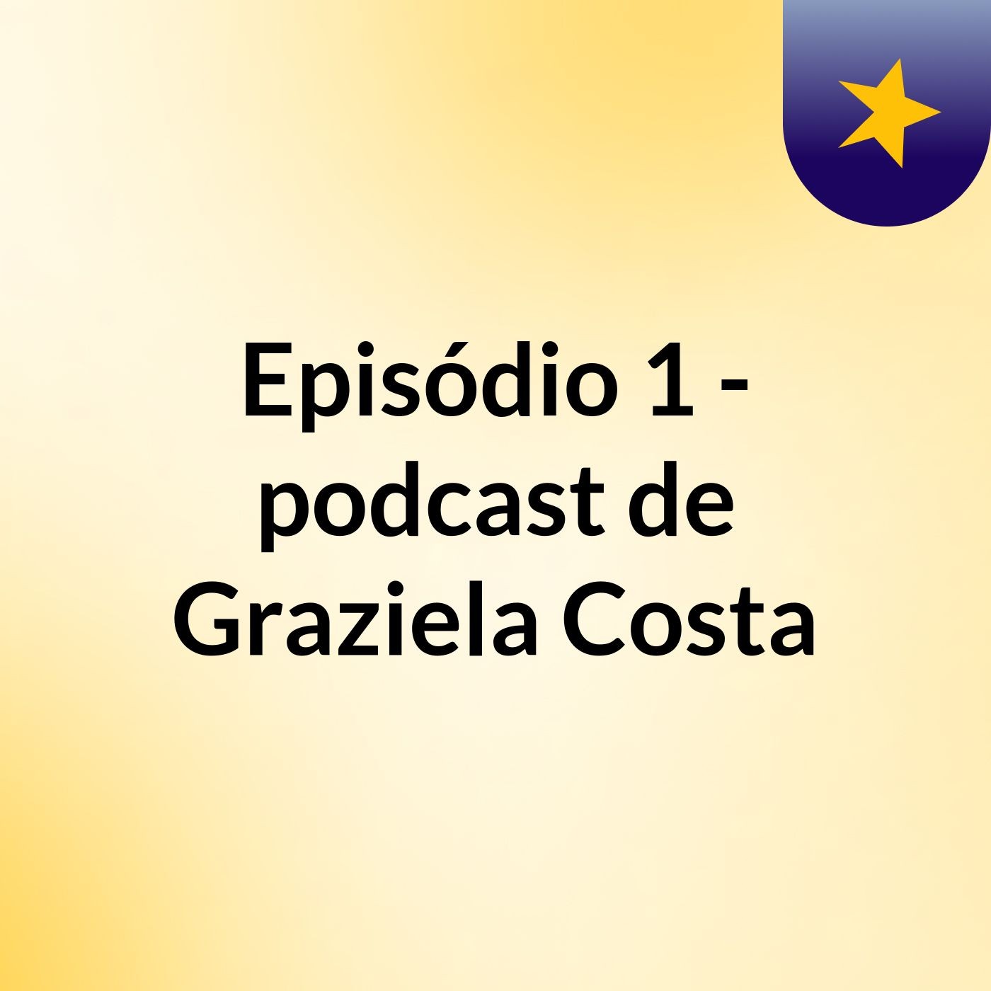 Episódio 1 - podcast de Graziela Costa