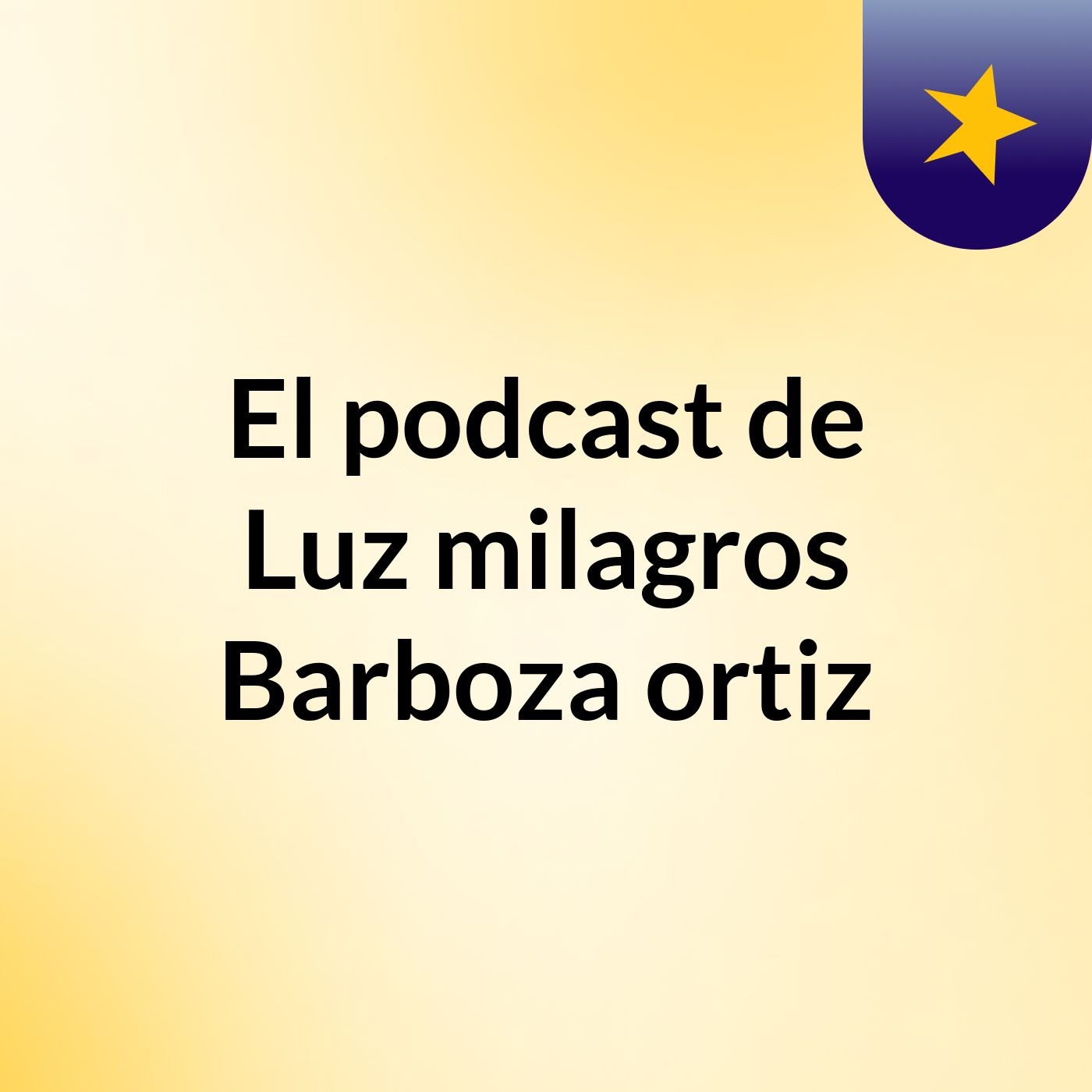 El podcast de Luz milagros Barboza ortiz podcast artwork