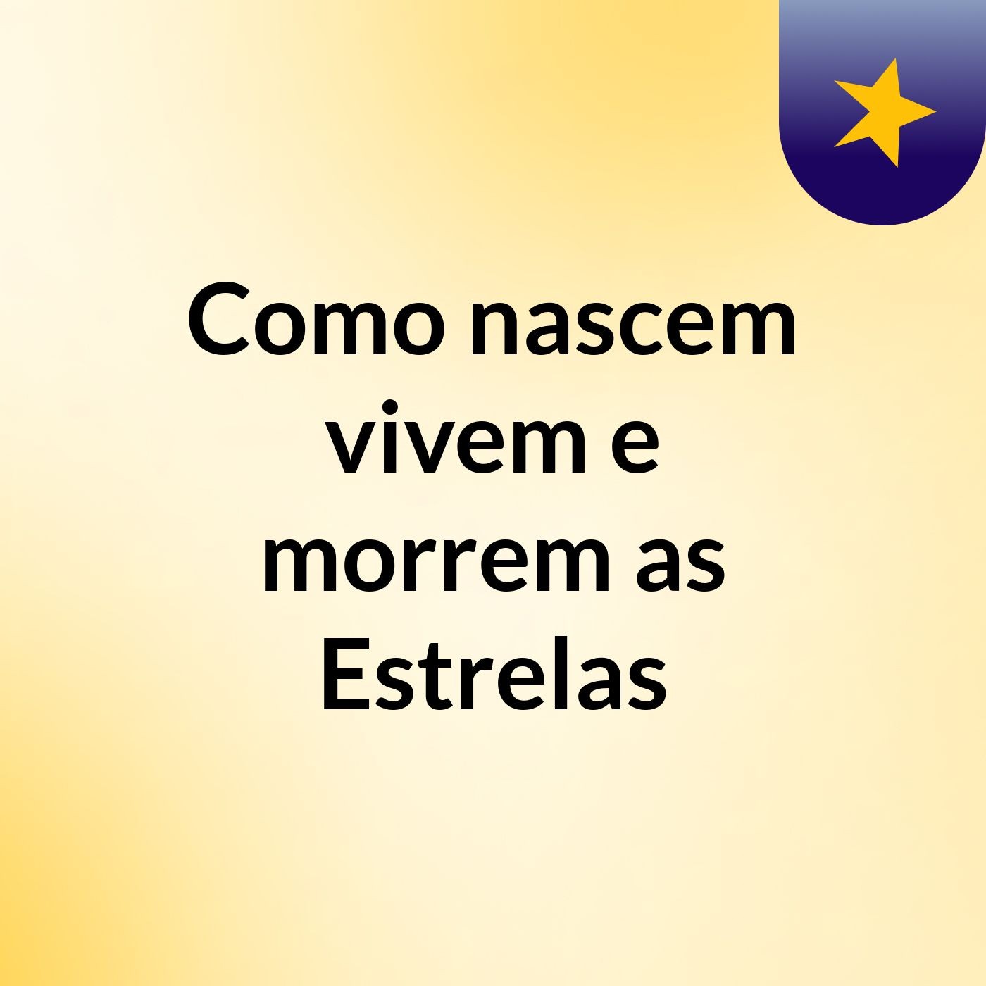 Como nascem, vivem e morrem as Estrelas?