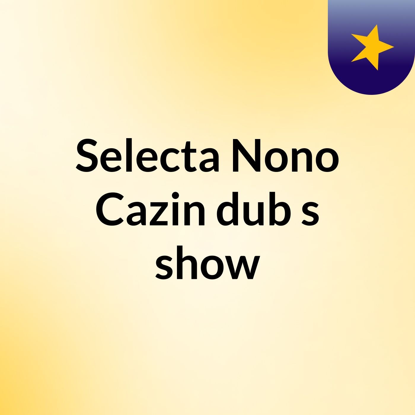 Selecta Nono Cazin'dub's show