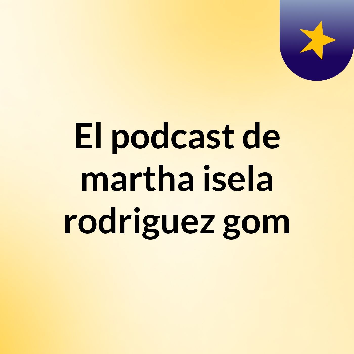 El podcast de martha isela rodriguez gom