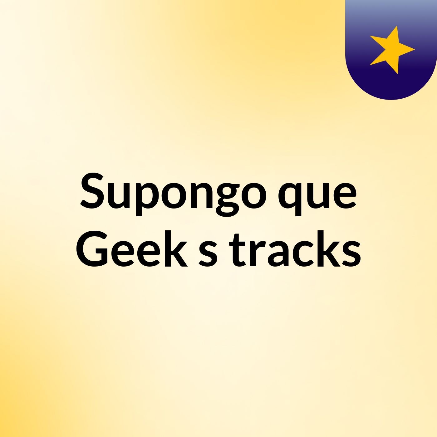 Supongo que Geek's tracks Supongo que Geek's tracks