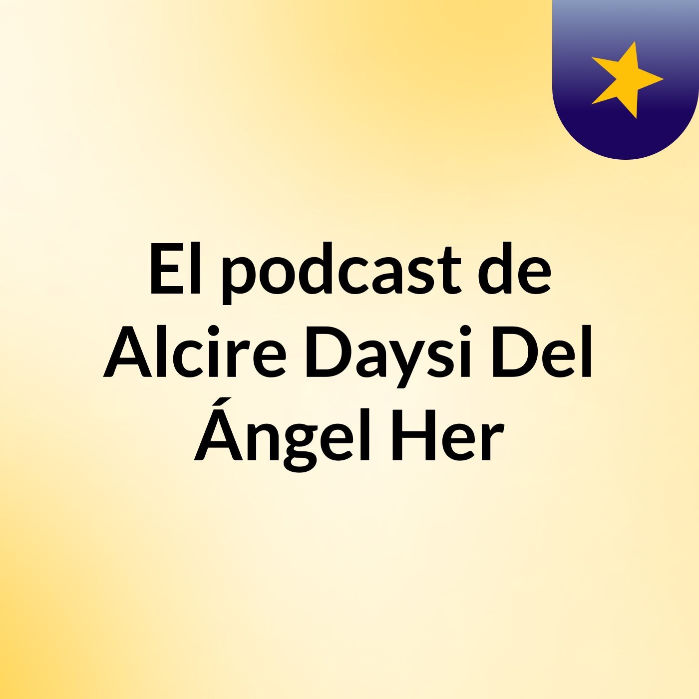 El podcast de Alcire Daysi Del Ángel Her