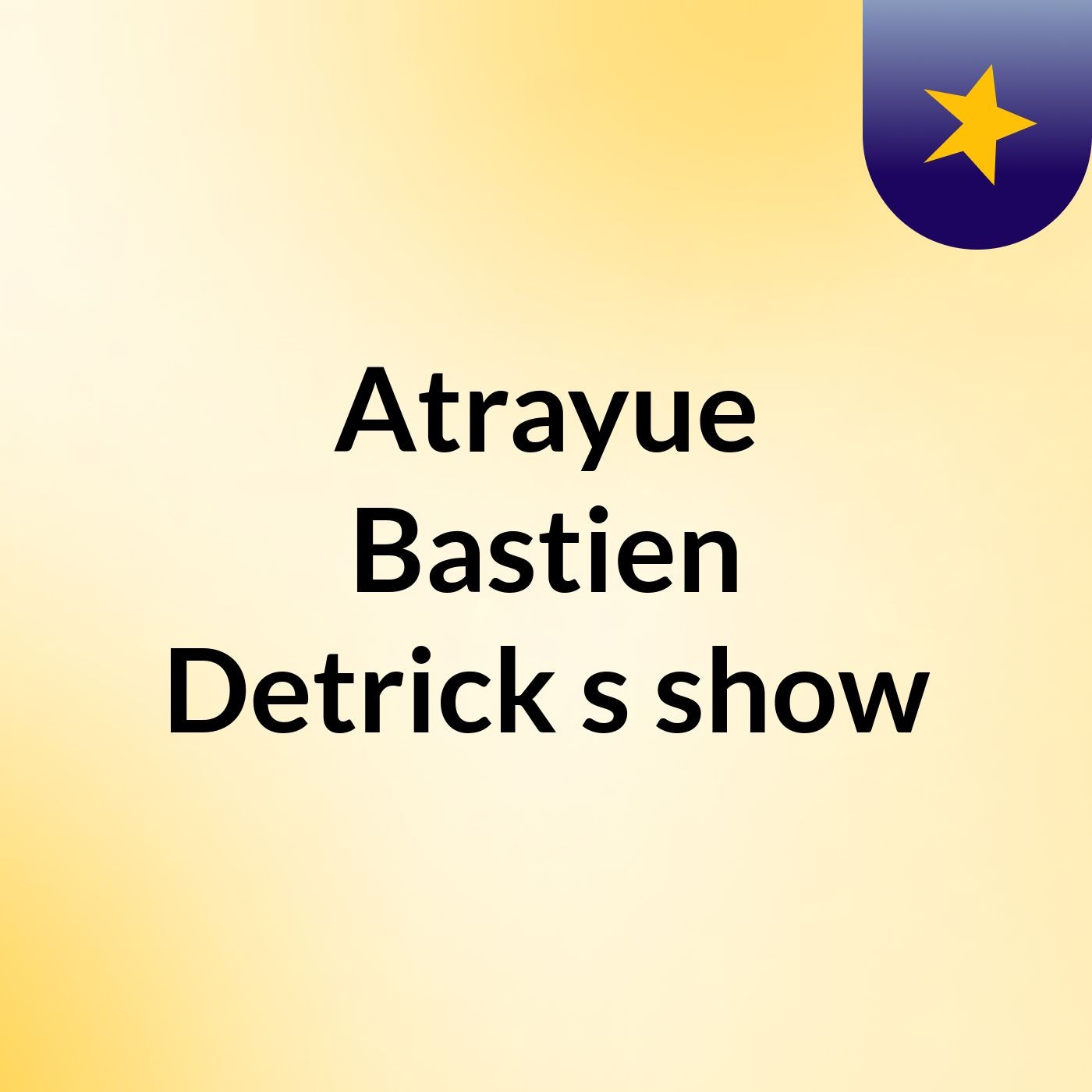 Atrayue Bastien Detrick's show