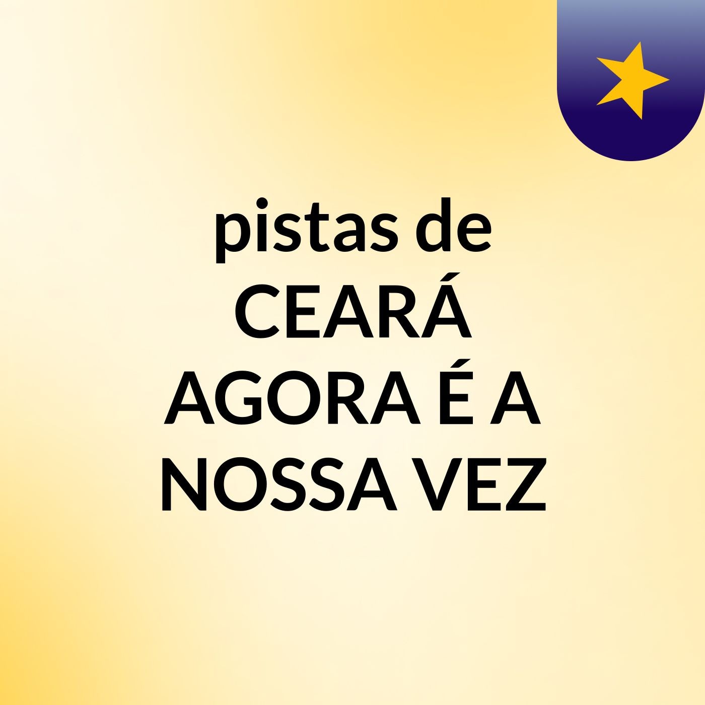 pistas de CEARÁ AGORA É A NOSSA VEZ