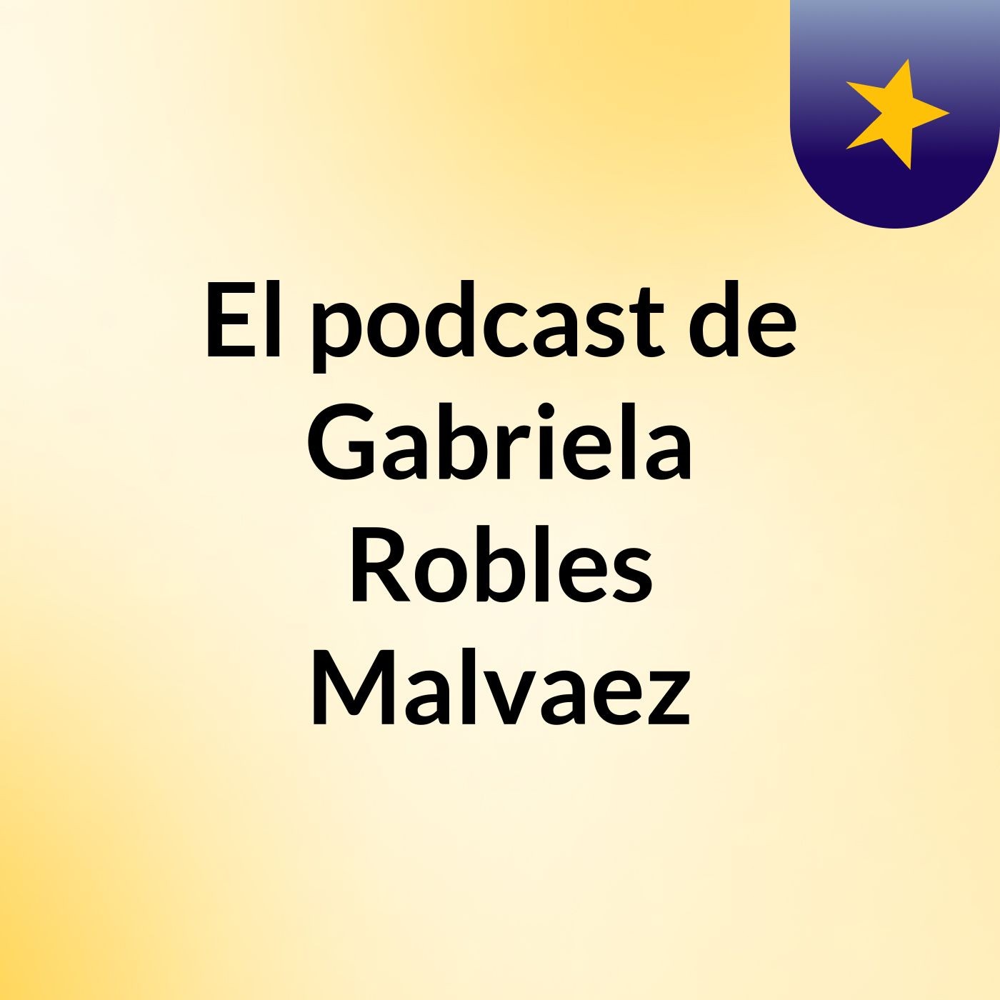 El podcast de Gabriela Robles Malvaez podcast artwork