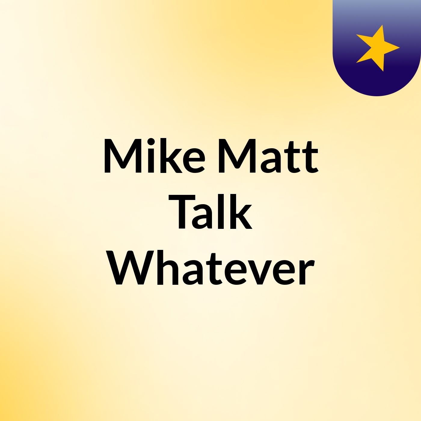 Mike & Matt Talk Whatever