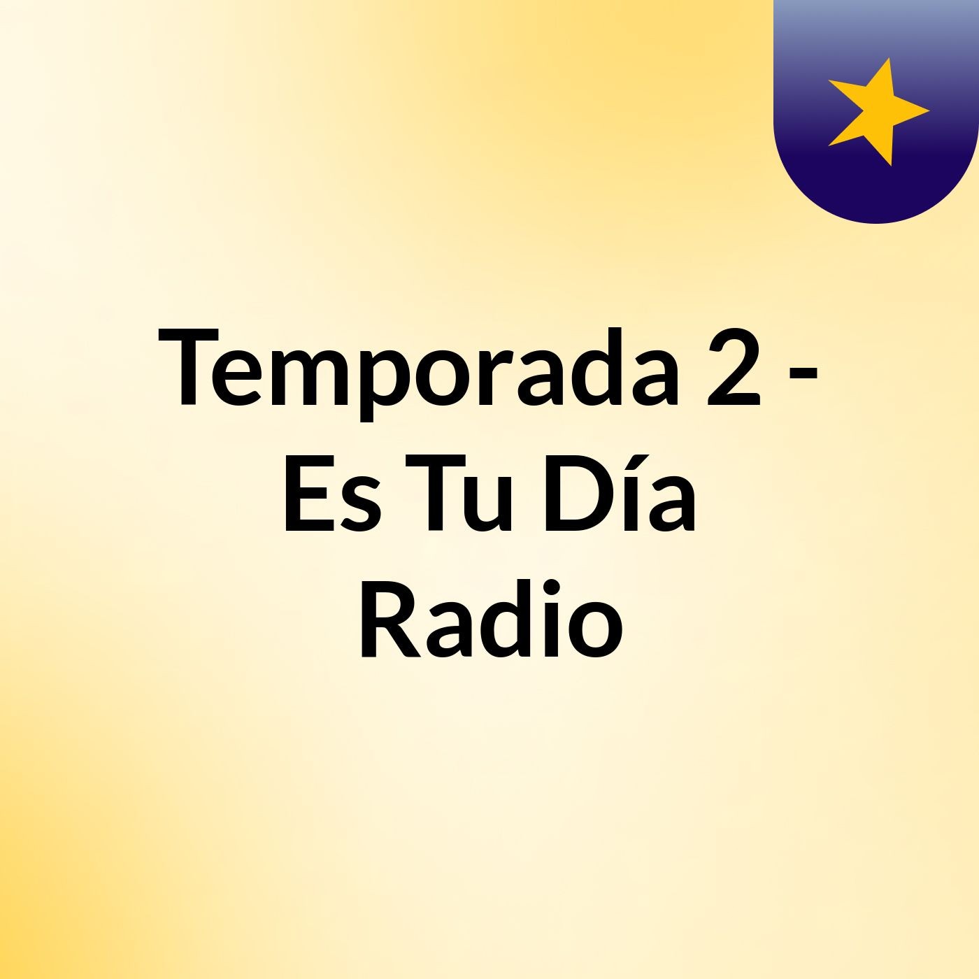 Temporada 2 - Es Tu Día Radio