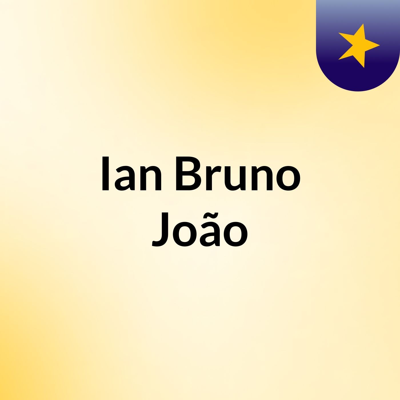 Ian, Bruno, João