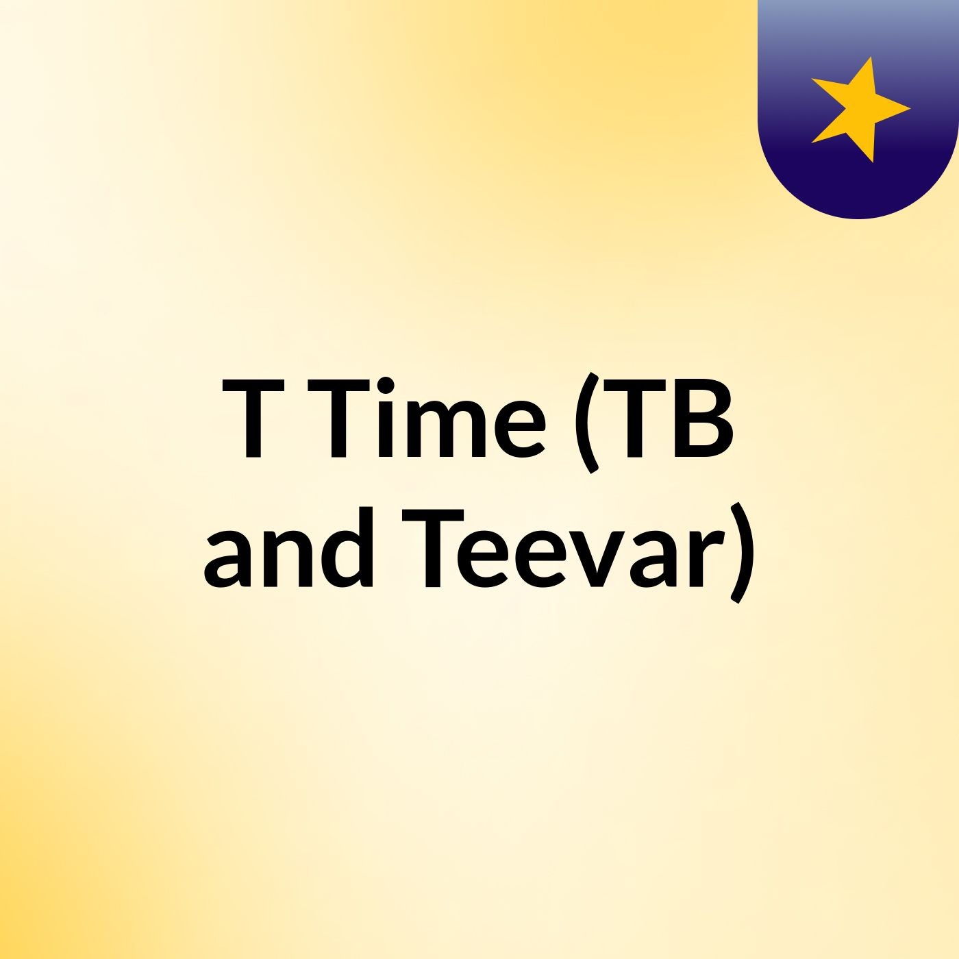 T Time (TB and Teevar) podcast artwork