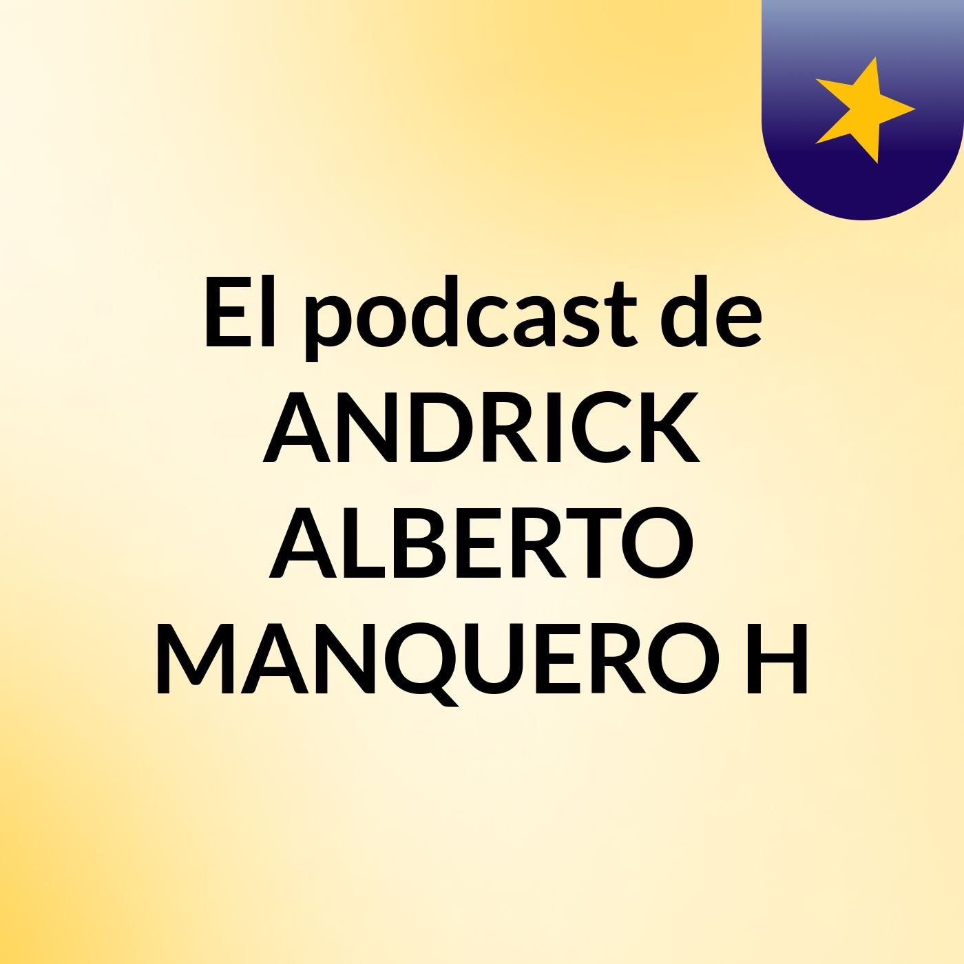 El podcast de ANDRICK ALBERTO MANQUERO H