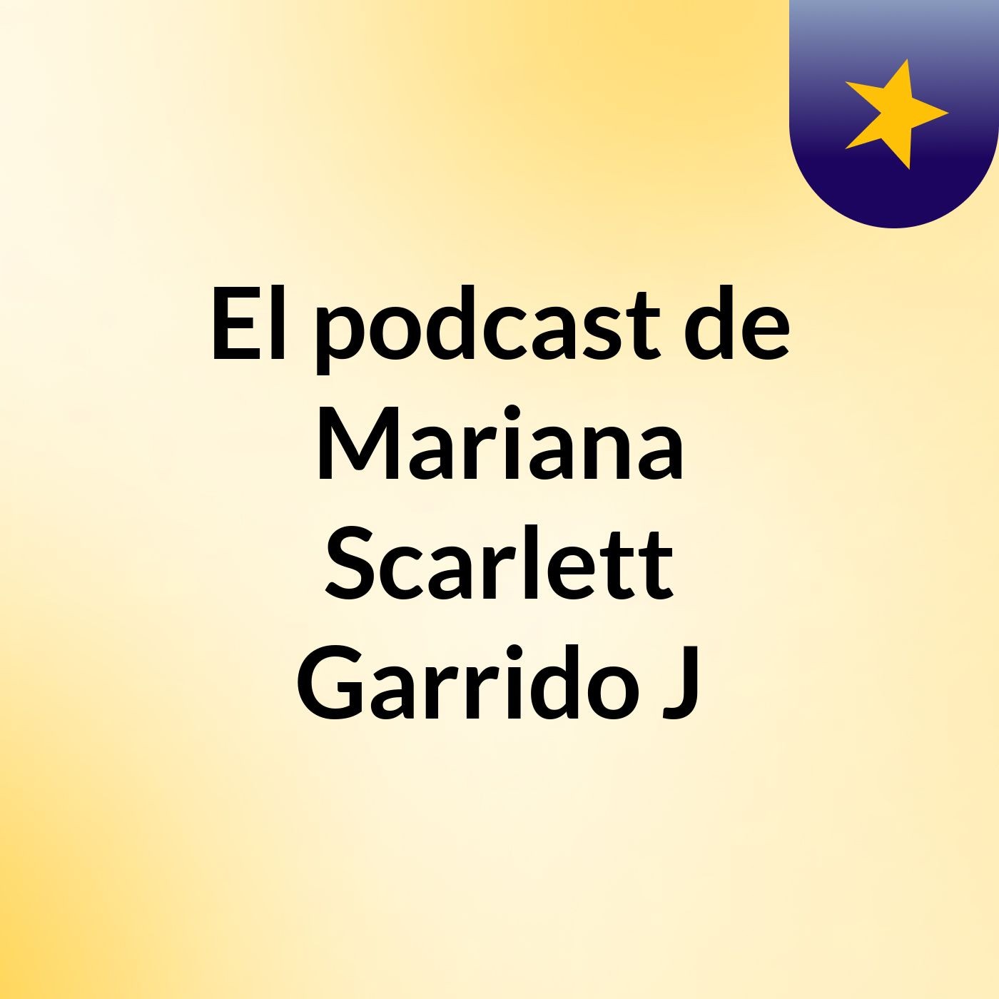 El podcast de Mariana Scarlett Garrido J