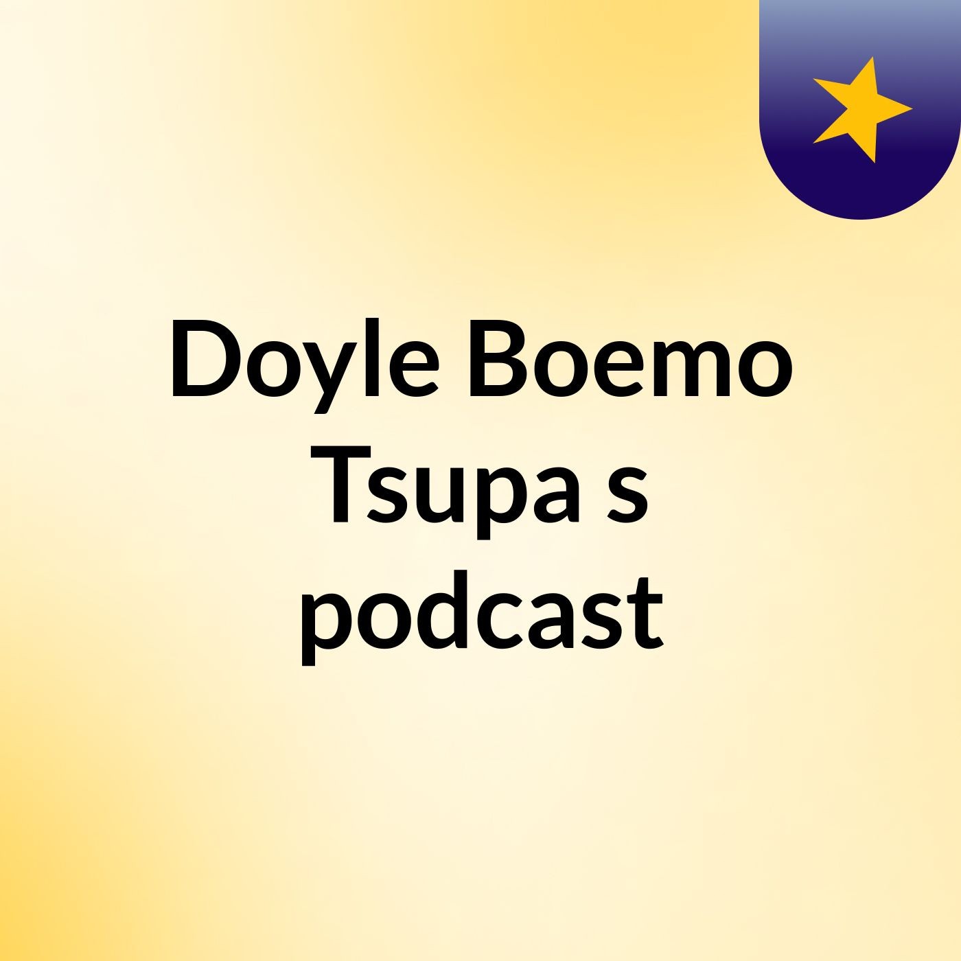 Doyle Boemo Tsupa's podcast