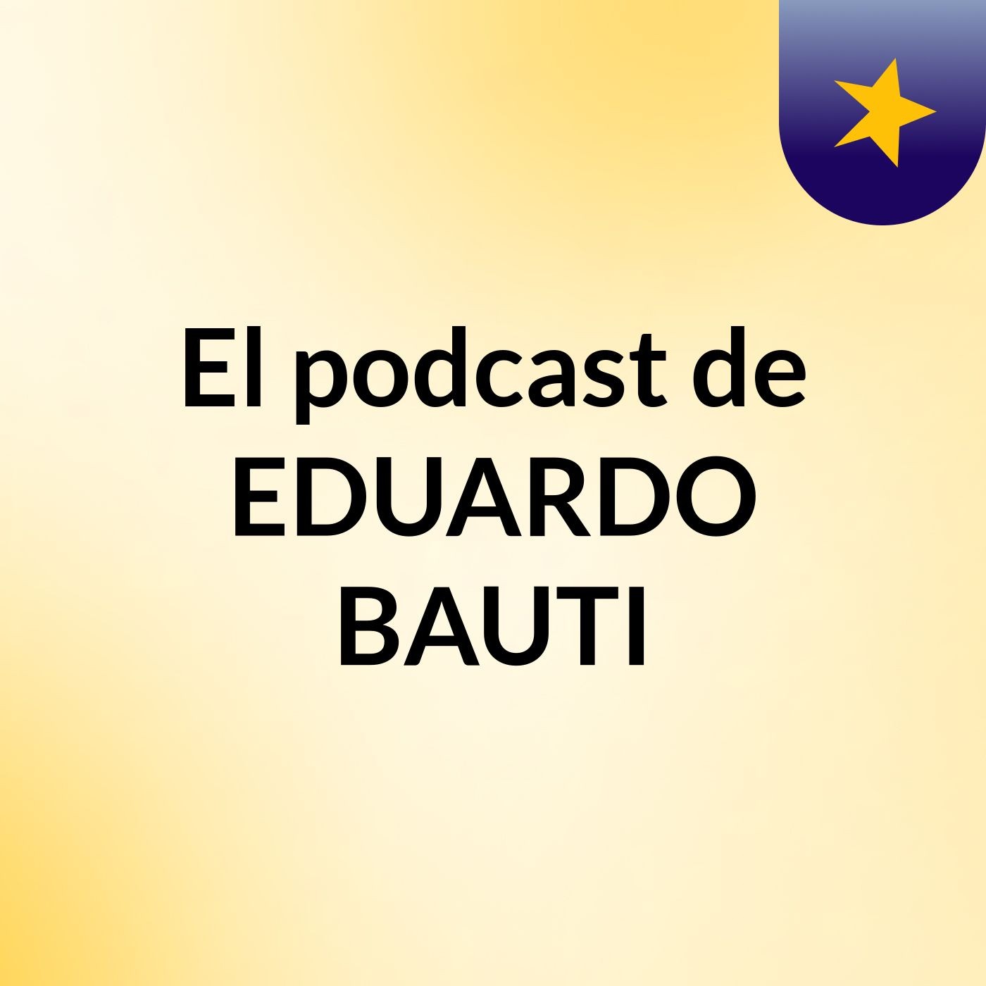 El podcast de EDUARDO BAUTI