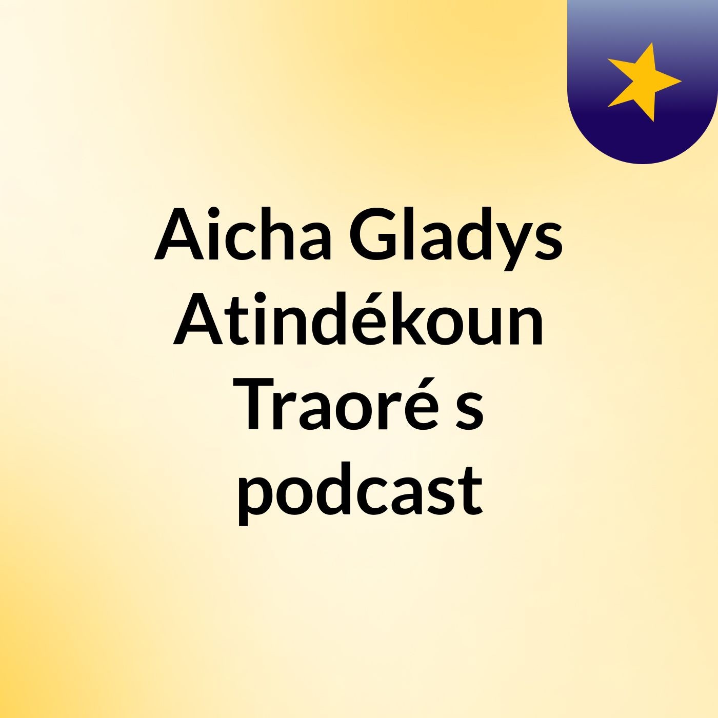 Aicha Gladys Atindékoun Traoré's podcast podcast artwork