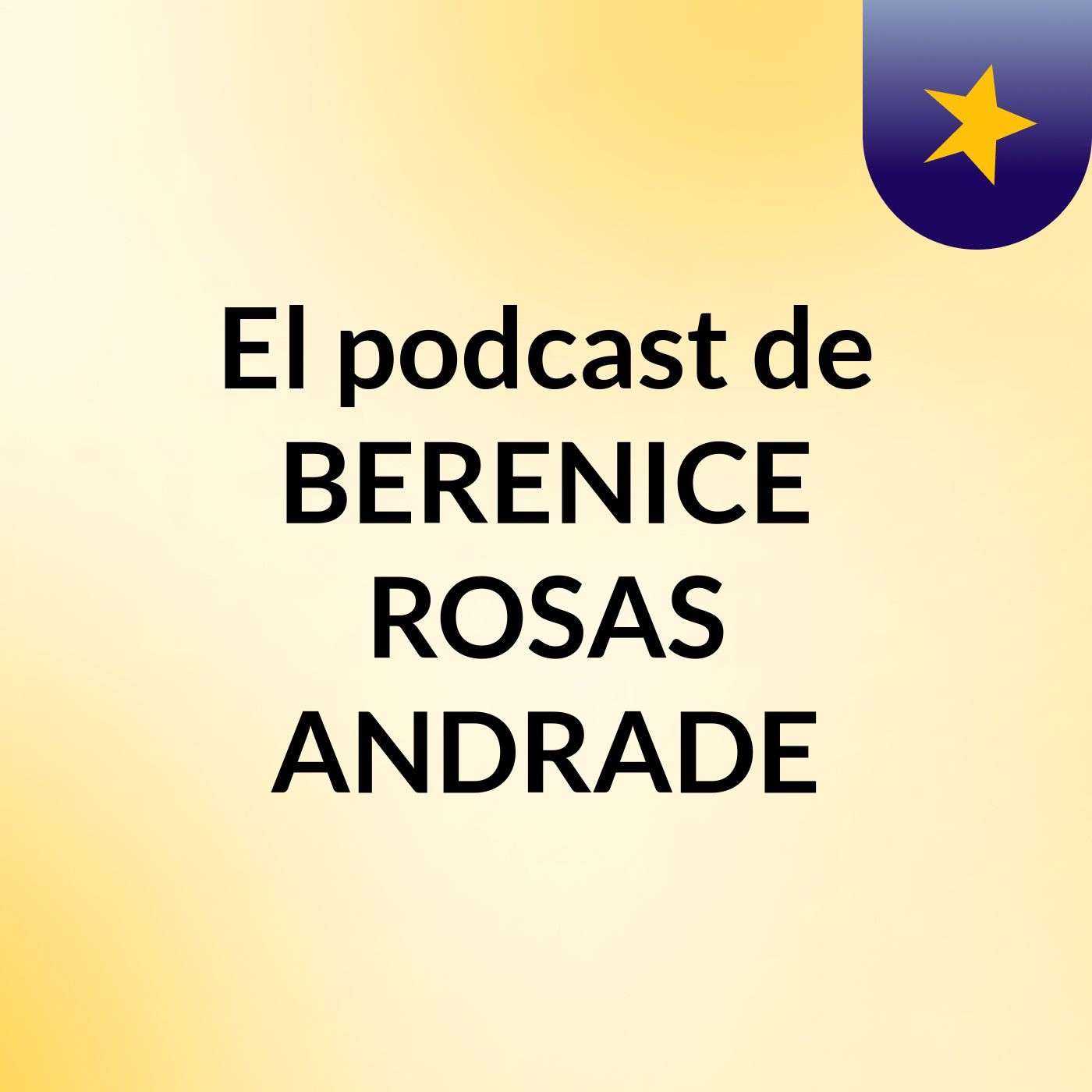 El podcast de BERENICE ROSAS ANDRADE