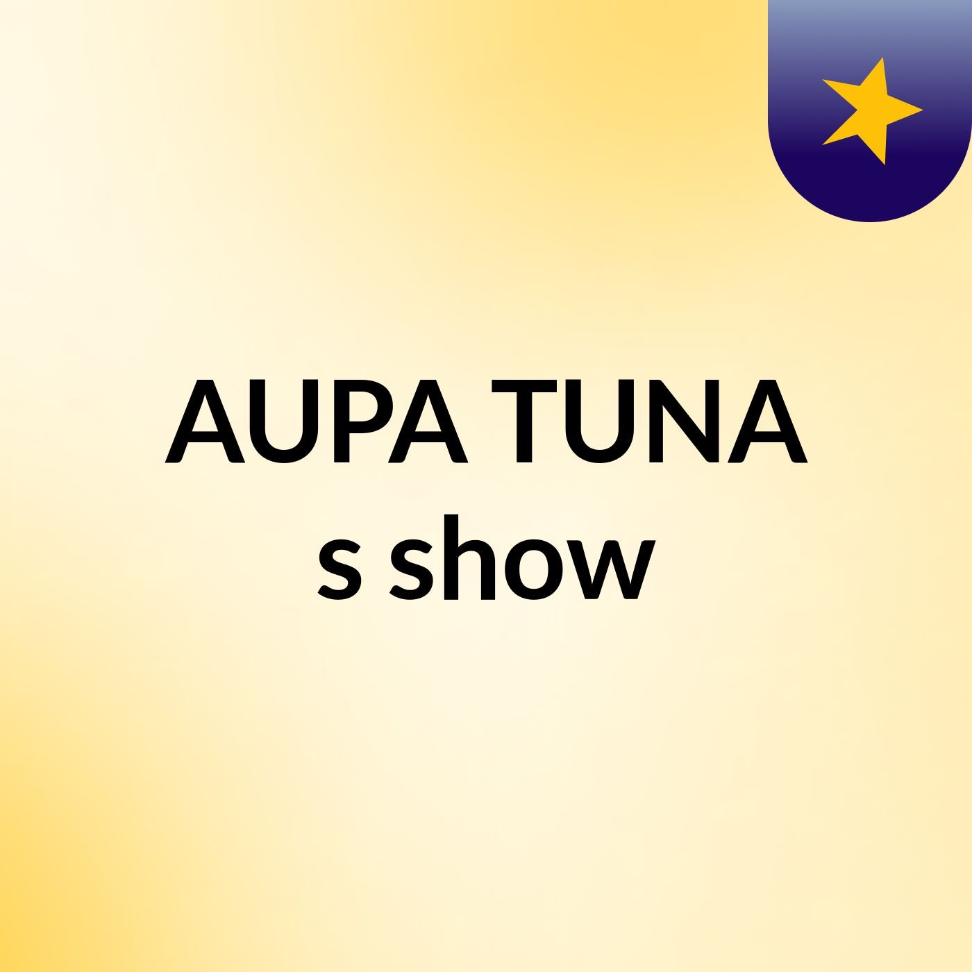 AUPA TUNA's show