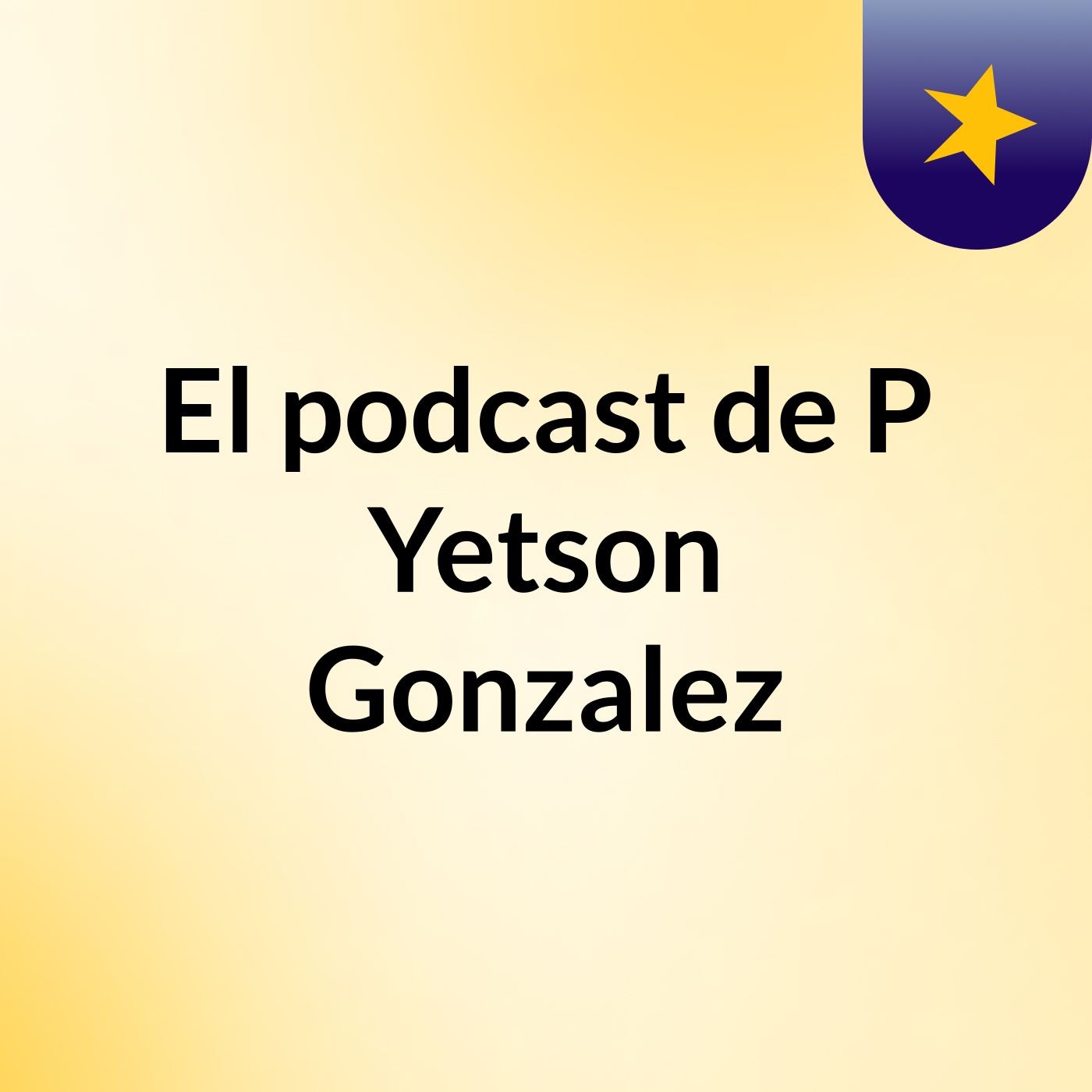 El podcast de P Yetson Gonzalez