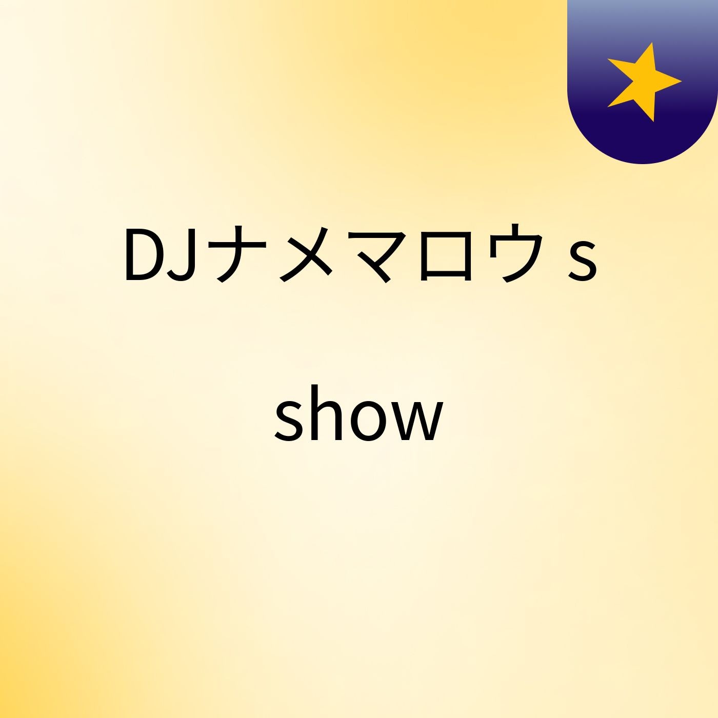 DJナメマロウ's show