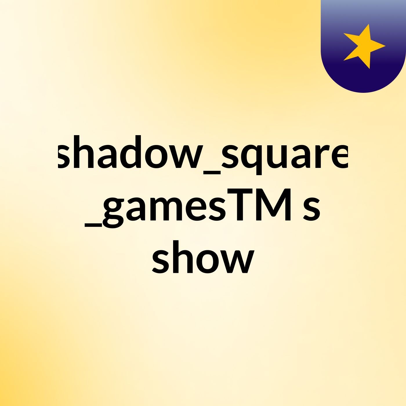 shadow_square _gamesTM's show