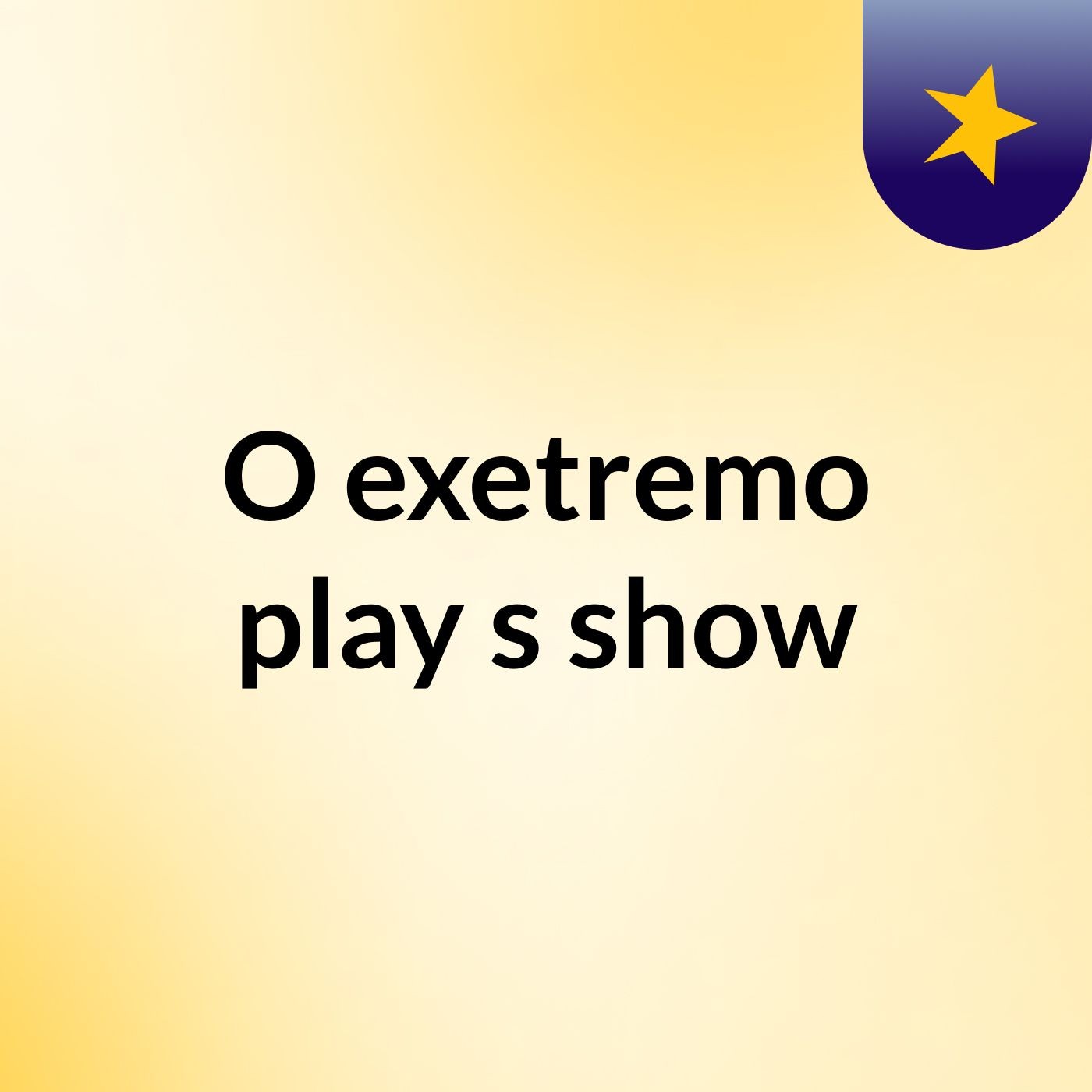 O exetremo play's show